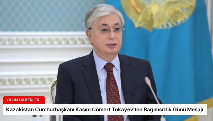 Kazakistan Cumhurbaşkanı Kasım Cömert Tokayev’ten Bağımsızlık Günü Mesajı