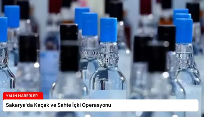 Sakarya’da Kaçak ve Sahte İçki Operasyonu