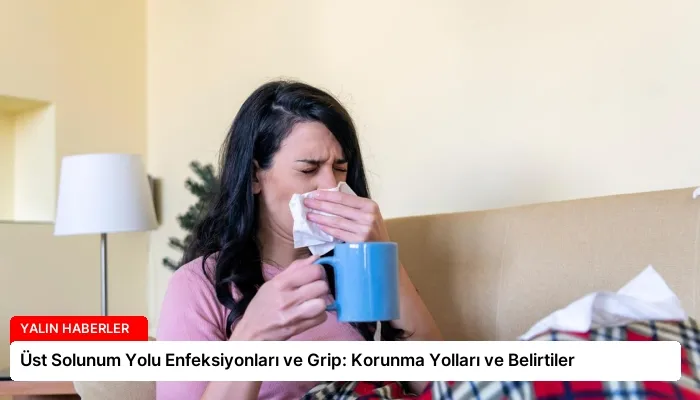Üst Solunum Yolu Enfeksiyonları ve Grip: Korunma Yolları ve Belirtiler