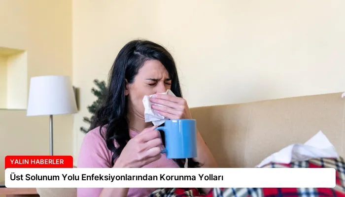 Üst Solunum Yolu Enfeksiyonlarından Korunma Yolları