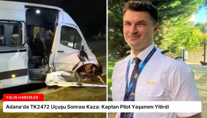 Adana’da TK2472 Uçuşu Sonrası Kaza: Kaptan Pilot Yaşamını Yitirdi