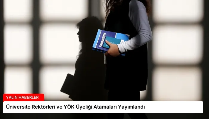 Üniversite Rektörleri ve YÖK Üyeliği Atamaları Yayımlandı