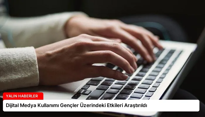 Dijital Medya Kullanımı Gençler Üzerindeki Etkileri Araştırıldı