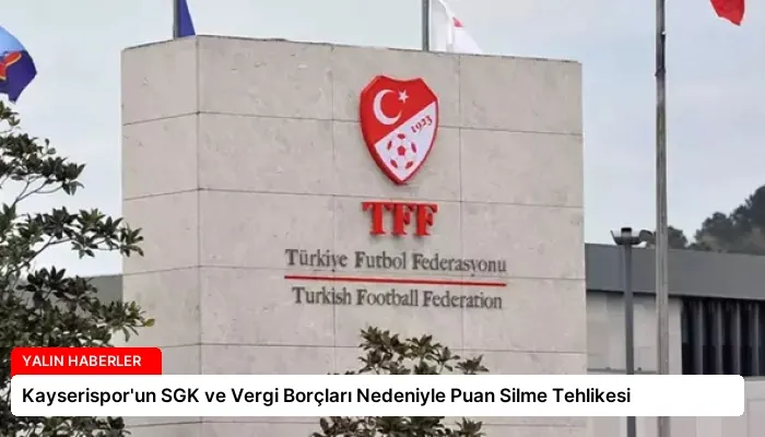 Kayserispor’un SGK ve Vergi Borçları Nedeniyle Puan Silme Tehlikesi