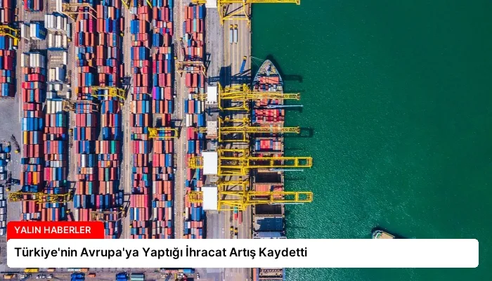 Türkiye’nin Avrupa’ya Yaptığı İhracat Artış Kaydetti