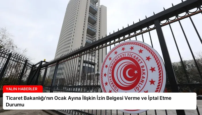 Ticaret Bakanlığı’nın Ocak Ayına İlişkin İzin Belgesi Verme ve İptal Etme Durumu