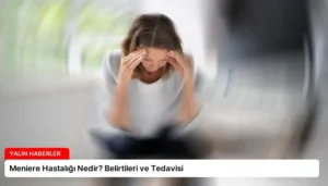 Meniere Hastalığı Nedir? Belirtileri ve Tedavisi