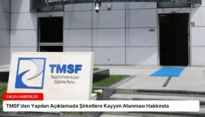 TMSF’den Yapılan Açıklamada Şirketlere Kayyım Atanması Hakkında
