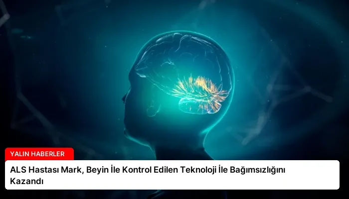 ALS Hastası Mark, Beyin İle Kontrol Edilen Teknoloji İle Bağımsızlığını Kazandı