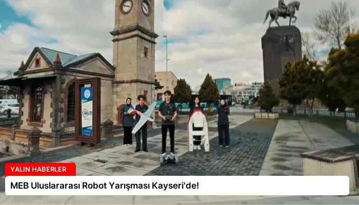 MEB Uluslararası Robot Yarışması Kayseri’de!