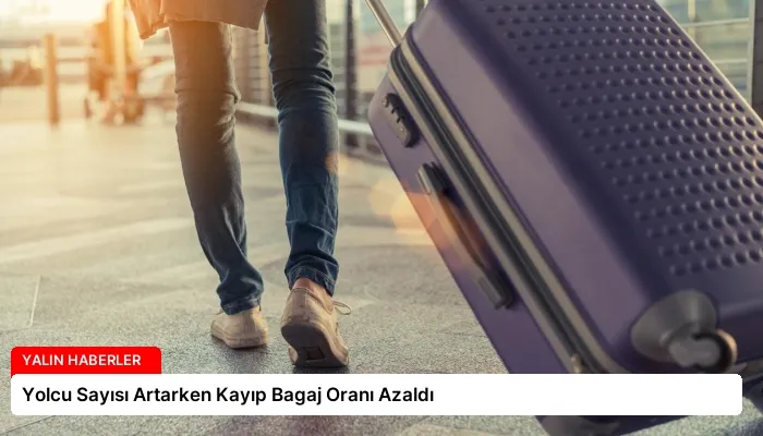 Yolcu Sayısı Artarken Kayıp Bagaj Oranı Azaldı