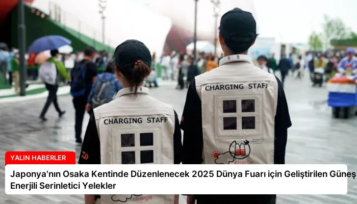 Japonya’nın Osaka Kentinde Düzenlenecek 2025 Dünya Fuarı için Geliştirilen Güneş Enerjili Serinletici Yelekler