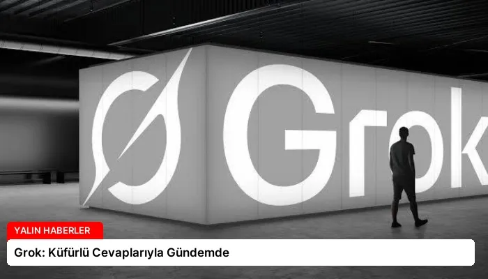 Grok: Küfürlü Cevaplarıyla Gündemde