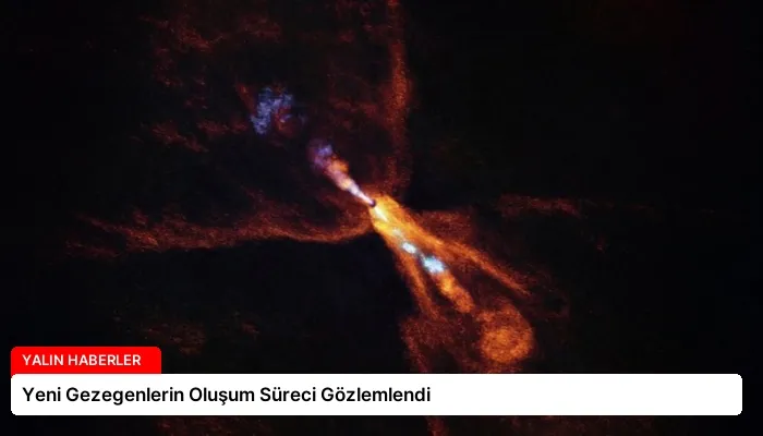 Yeni Gezegenlerin Oluşum Süreci Gözlemlendi