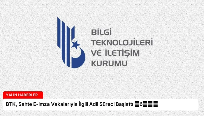 BTK, Sahte E-imza Vakalarıyla İlgili Adli Süreci Başlattı ⏬👇