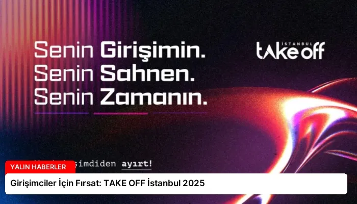 Girişimciler İçin Fırsat: TAKE OFF İstanbul 2025