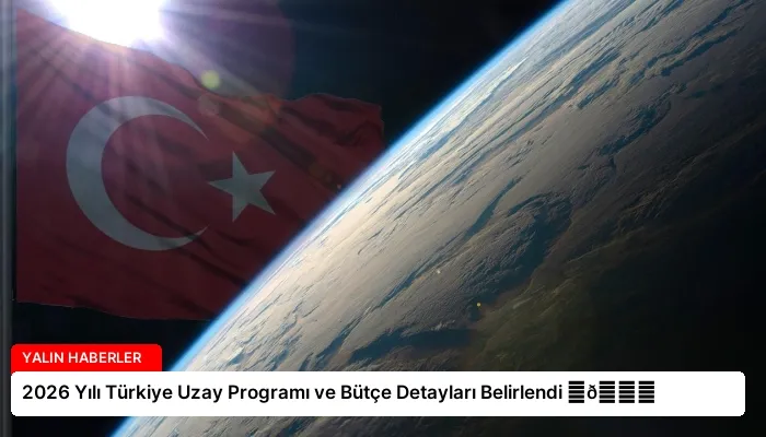 2026 Yılı Türkiye Uzay Programı ve Bütçe Detayları Belirlendi ⏬👇