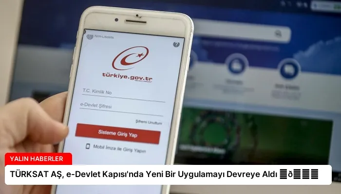TÜRKSAT AŞ, e-Devlet Kapısı’nda Yeni Bir Uygulamayı Devreye Aldı ⏬👇