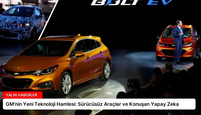 GM’nin Yeni Teknoloji Hamlesi: Sürücüsüz Araçlar ve Konuşan Yapay Zeka