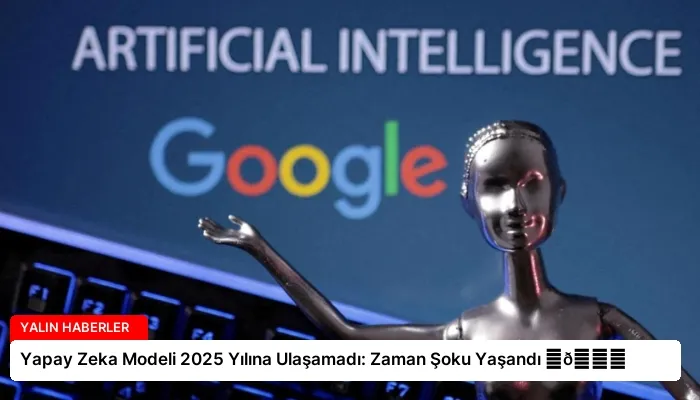 Yapay Zeka Modeli 2025 Yılına Ulaşamadı: Zaman Şoku Yaşandı ⏬👇