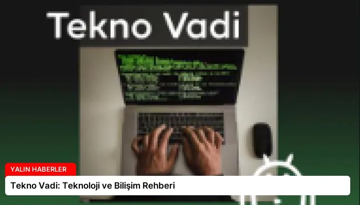 Tekno Vadi: Teknoloji ve Bilişim Rehberi