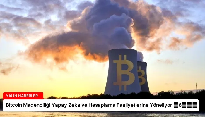 Bitcoin Madenciliği Yapay Zeka ve Hesaplama Faaliyetlerine Yöneliyor ⏬👇