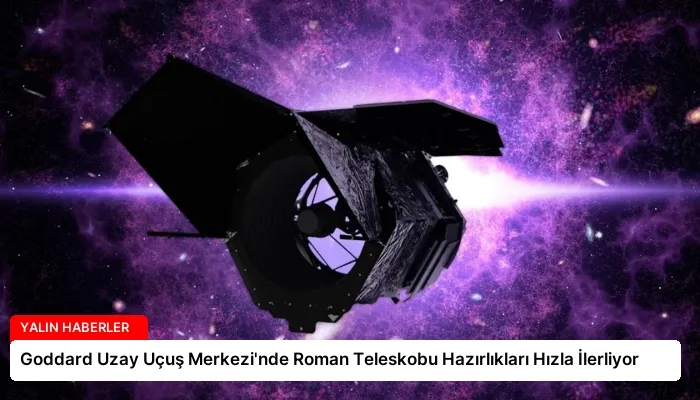 Goddard Uzay Uçuş Merkezi’nde Roman Teleskobu Hazırlıkları Hızla İlerliyor