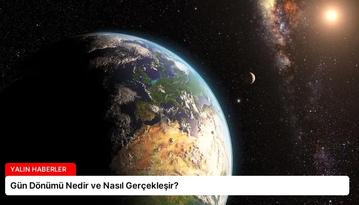 Gün Dönümü Nedir ve Nasıl Gerçekleşir?