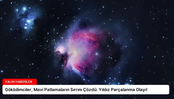 Gökbilimciler, Mavi Patlamaların Sırrını Çözdü: Yıldız Parçalanma Olayı!