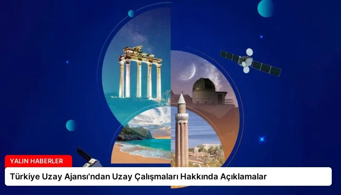 Türkiye Uzay Ajansı’ndan Uzay Çalışmaları Hakkında Açıklamalar