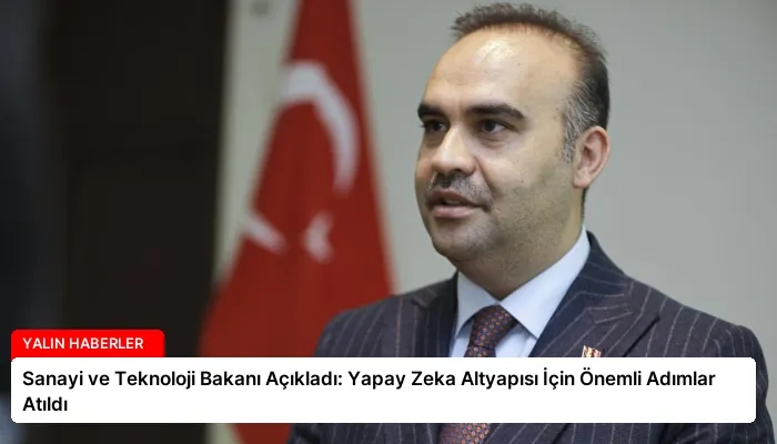 Sanayi ve Teknoloji Bakanı Açıkladı: Yapay Zeka Altyapısı İçin Önemli Adımlar Atıldı