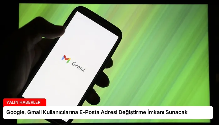 Google, Gmail Kullanıcılarına E-Posta Adresi Değiştirme İmkanı Sunacak