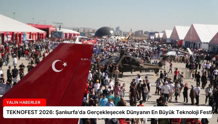 TEKNOFEST 2026: Şanlıurfa’da Gerçekleşecek Dünyanın En Büyük Teknoloji Festivali