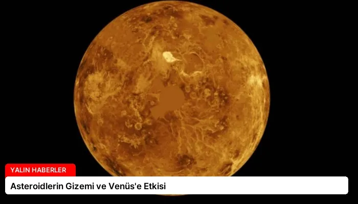 Asteroidlerin Gizemi ve Venüs’e Etkisi
