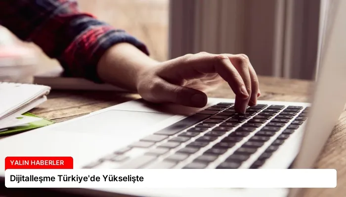 Dijitalleşme Türkiye’de Yükselişte