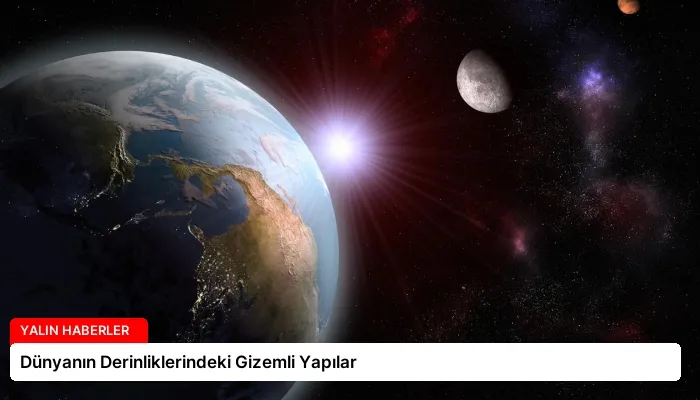 Dünyanın Derinliklerindeki Gizemli Yapılar