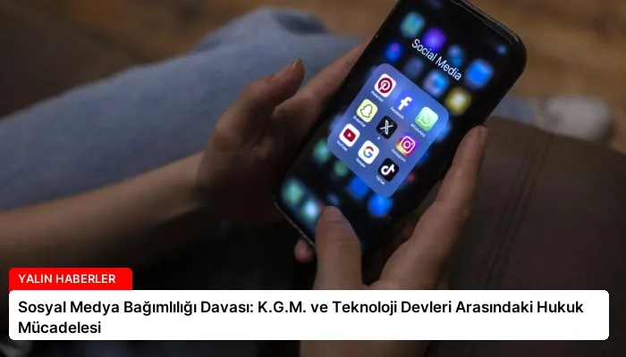 Sosyal Medya Bağımlılığı Davası: K.G.M. ve Teknoloji Devleri Arasındaki Hukuk Mücadelesi