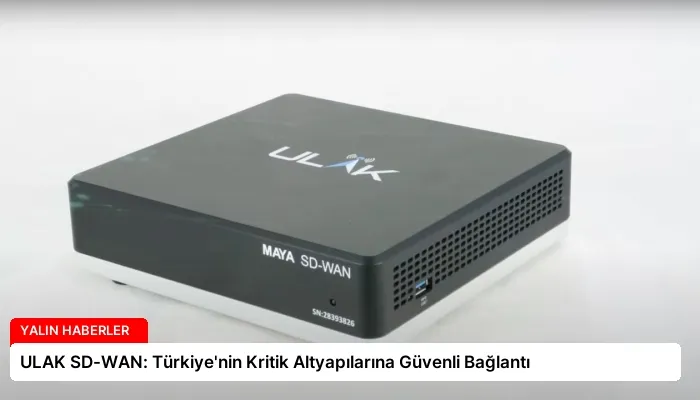 ULAK SD-WAN: Türkiye’nin Kritik Altyapılarına Güvenli Bağlantı