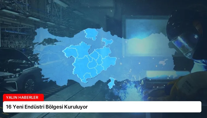 16 Yeni Endüstri Bölgesi Kuruluyor