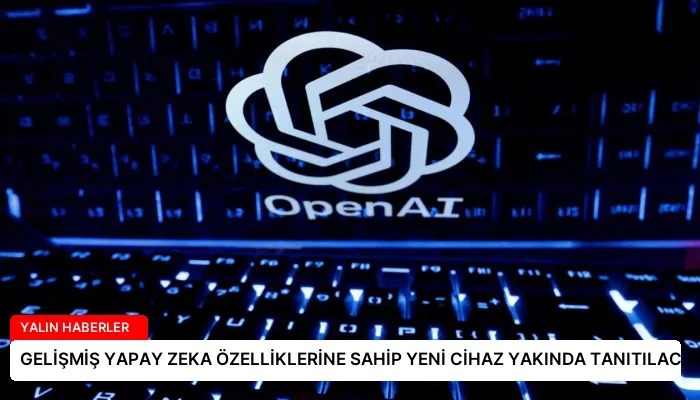 GELİŞMİŞ YAPAY ZEKA ÖZELLİKLERİNE SAHİP YENİ CİHAZ YAKINDA TANITILACAK
