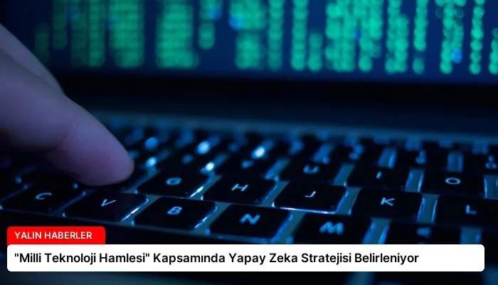 “Milli Teknoloji Hamlesi” Kapsamında Yapay Zeka Stratejisi Belirleniyor