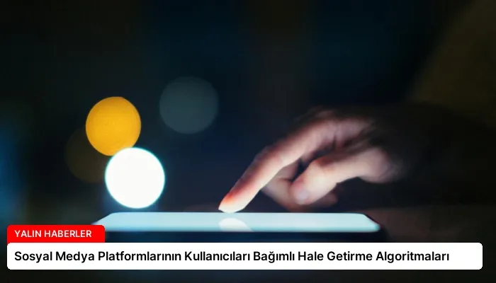 Sosyal Medya Platformlarının Kullanıcıları Bağımlı Hale Getirme Algoritmaları