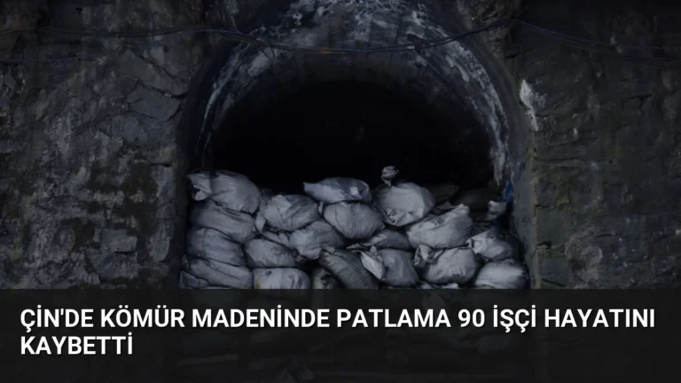 Çin’de Kömür Madeninde Patlama 90 İşçi Hayatını Kaybetti