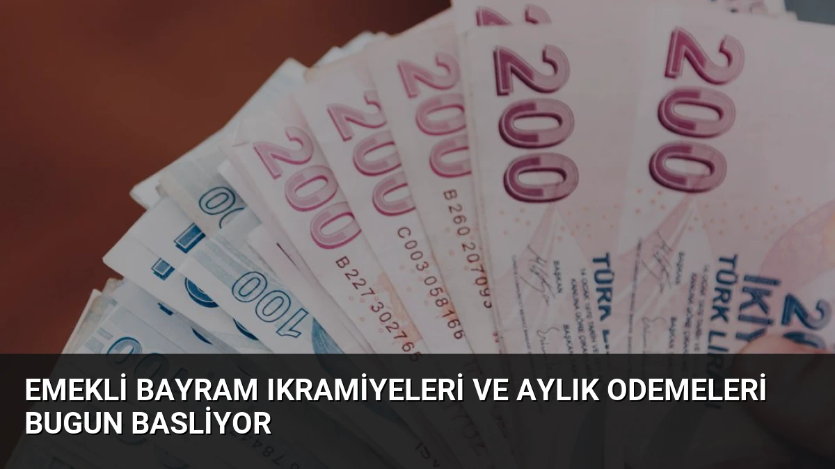 Emekli Bayram Ikramiyeleri ve Aylık Odemeleri Bugun Basliyor