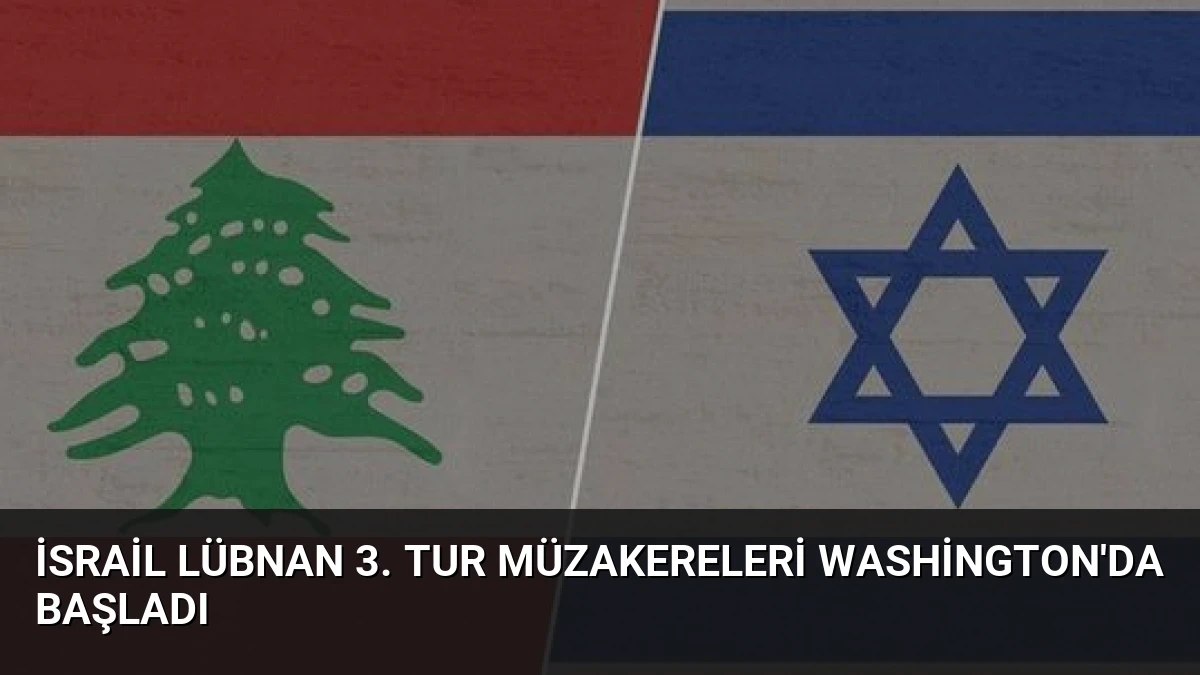 İsrail Lübnan 3. Tur Müzakereleri Washington’da Başladı