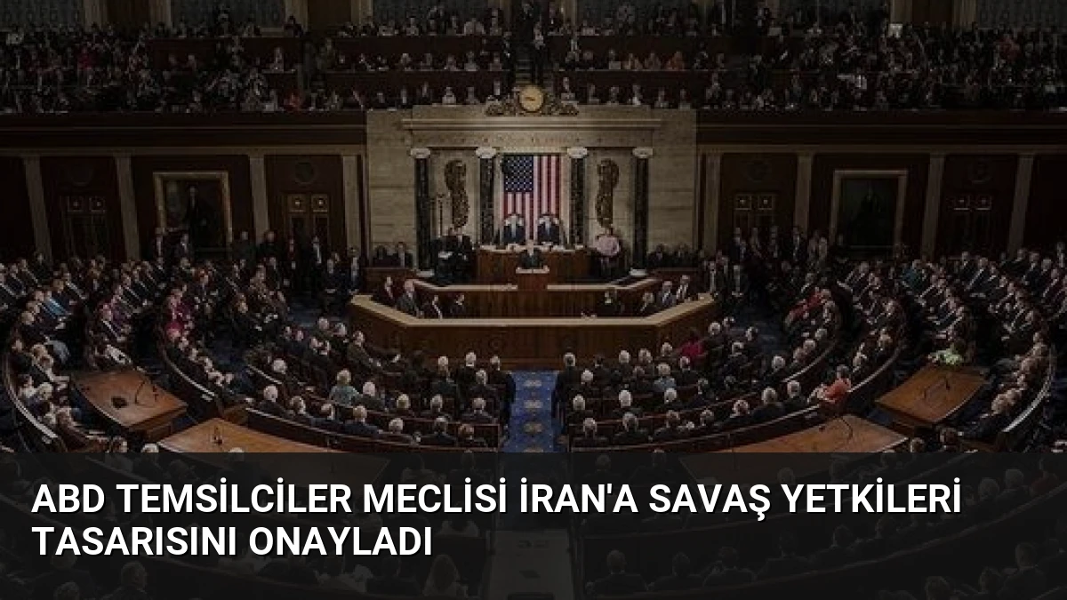 ABD Temsilciler Meclisi İran’a Savaş Yetkileri Tasarısını Onayladı
