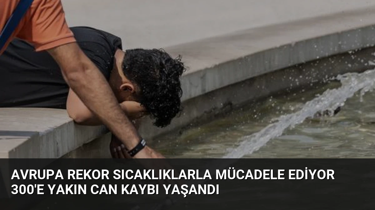 Avrupa Rekor Sıcaklıklarla Mücadele Ediyor 300’e Yakın Can Kaybı Yaşandı