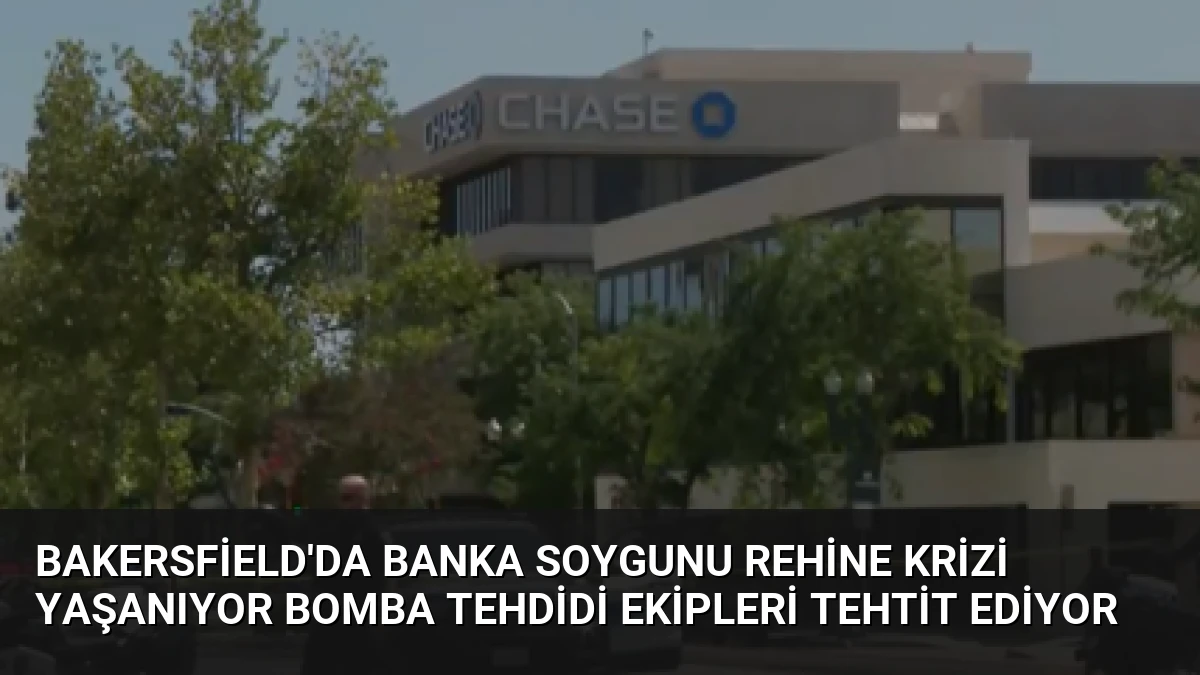 Bakersfield’da Banka Soygunu Rehine Krizi Yaşanıyor Bomba Tehdidi Ekipleri Tehtit Ediyor
