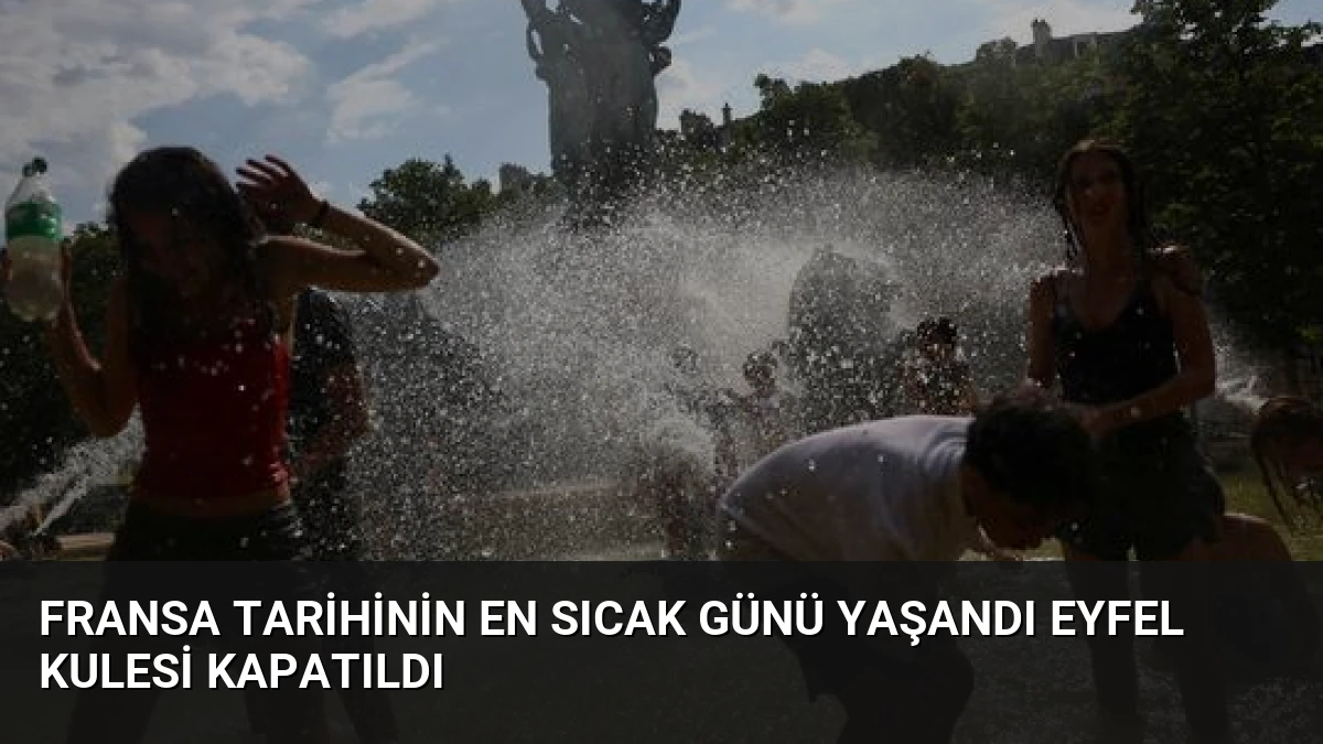 Fransa Tarihinin En Sıcak Günü Yaşandı Eyfel Kulesi Kapatıldı