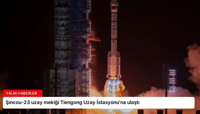 Şıncou-23 uzay mekiği Tiengong Uzay İstasyonu’na ulaştı